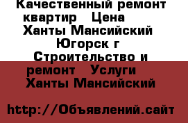 Качественный ремонт квартир › Цена ­ 80 - Ханты-Мансийский, Югорск г. Строительство и ремонт » Услуги   . Ханты-Мансийский